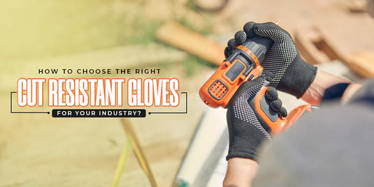 How to Choose the Right Cut-Resistant Gloves for Your Industry?